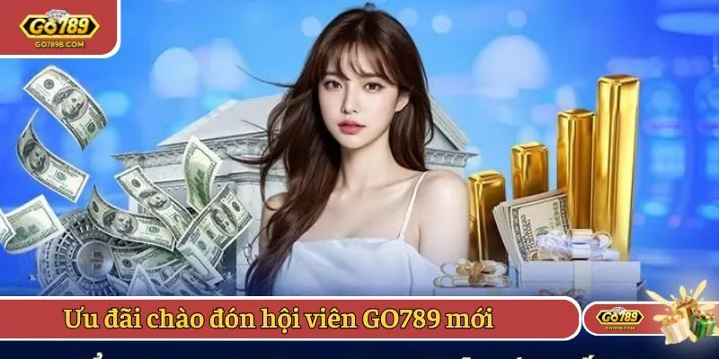 Ưu đãi chào đón hội viên GO789 mới 